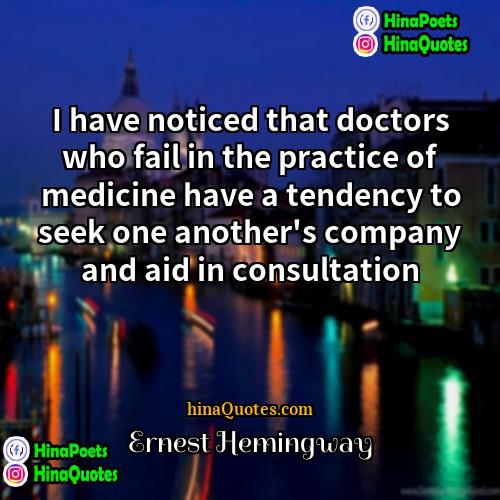 Ernest Hemingway Quotes | I have noticed that doctors who fail